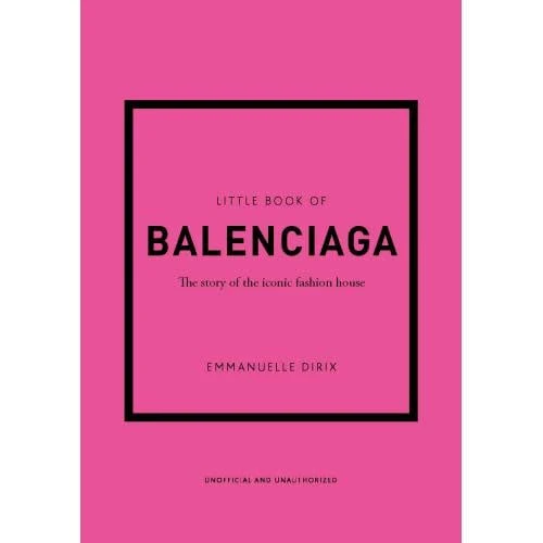 Little Book of Balenciaga: The Story of the Iconic Fashion House